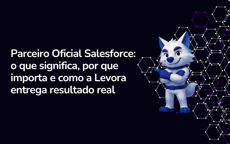 Parceiro Oficial Salesforce: o que significa, por que importa e como a Levora entrega resultado real