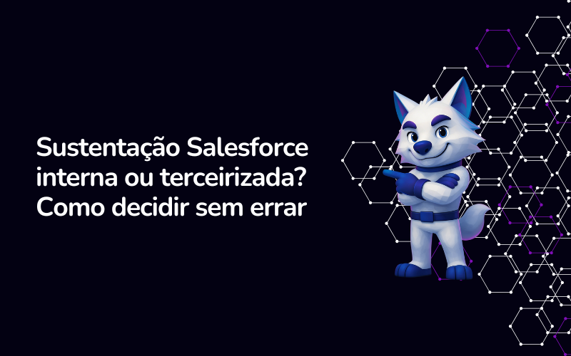 Sustentação Salesforce interna ou terceirizada? Como decidir sem errar