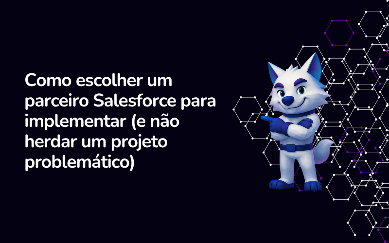 Como escolher um parceiro Salesforce para implementar (e não herdar um projeto problemático)