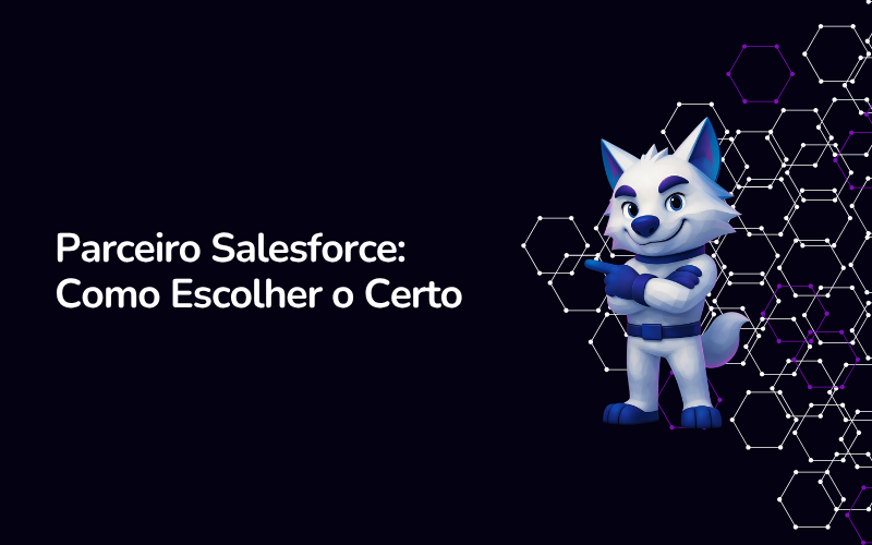 Parceiro Salesforce: como escolher quem vai implementar (e não herdar um projeto problemático)