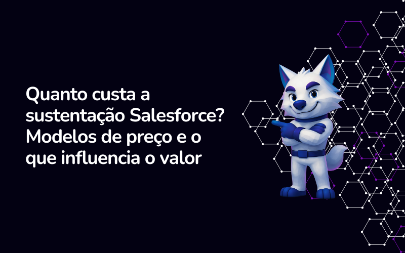 Quanto custa a sustentação Salesforce? Modelos de preço e o que influencia o valor