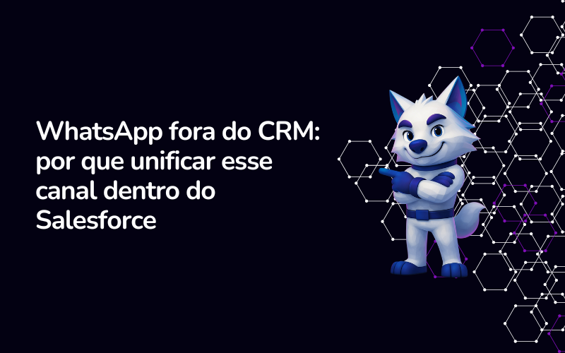 WhatsApp fora do CRM: por que unificar esse canal dentro do Salesforce