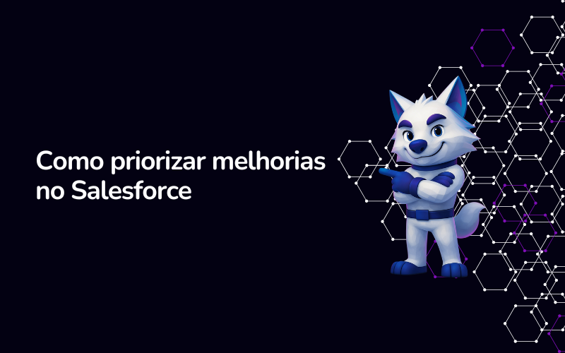 Como priorizar melhorias no Salesforce sem virar refém da fila de pedidos